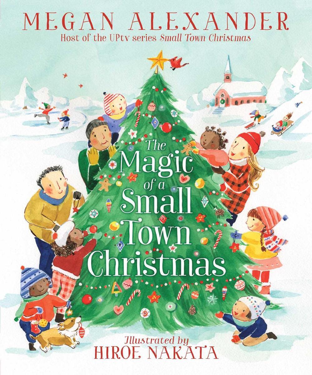 The Magic of a Small Town Christmas by Megan Alexander - ISBN: 9781665929813