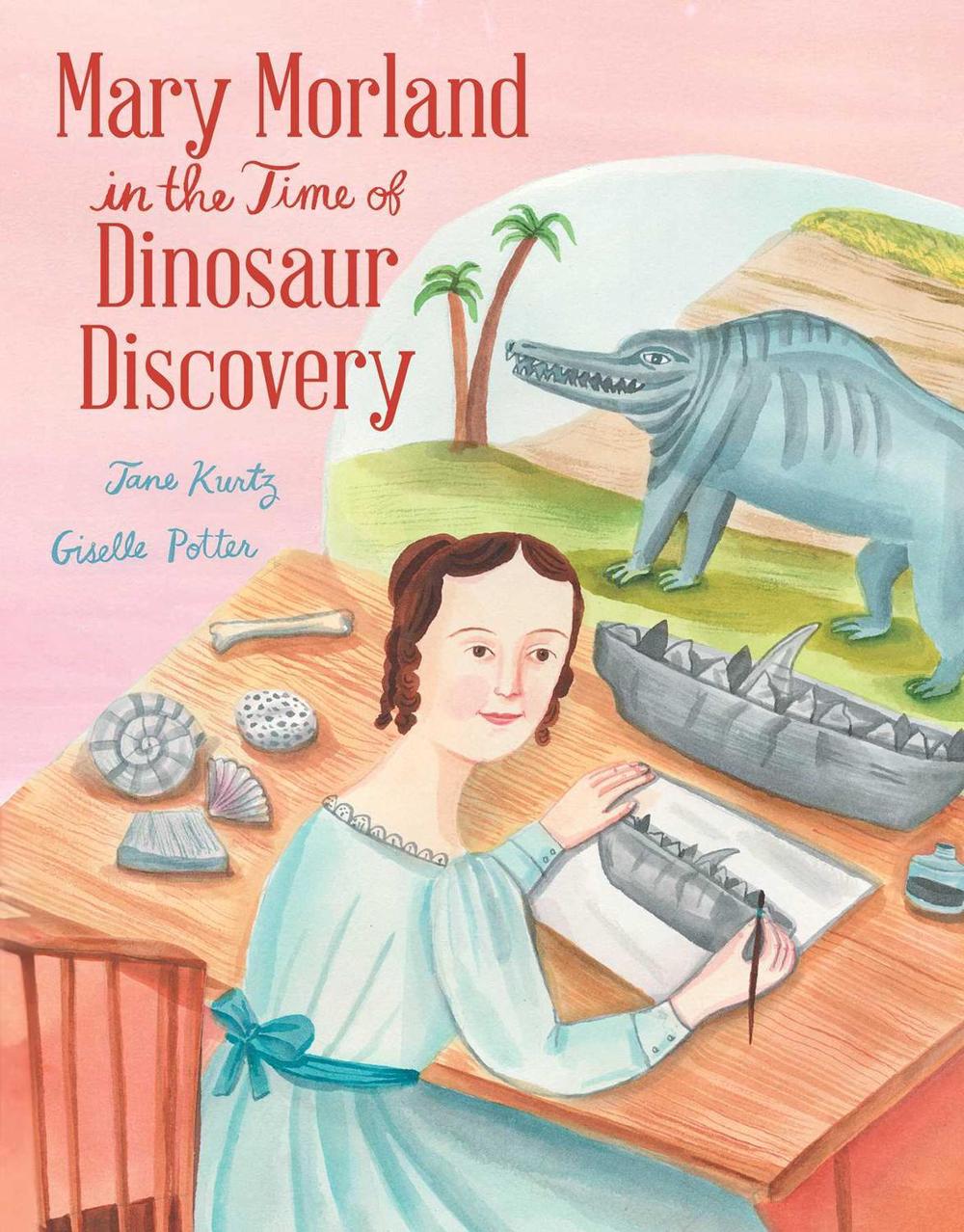 Mary Morland in the Time of Dinosaur Discovery by Jane Kurtz - ISBN: 9781665955546