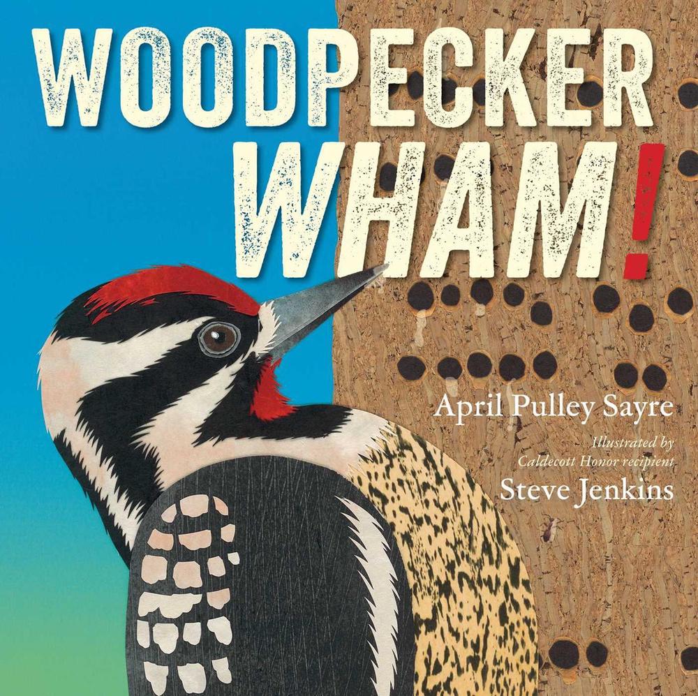 Woodpecker Wham! by April Pulley Sayre - ISBN: 9781665980531