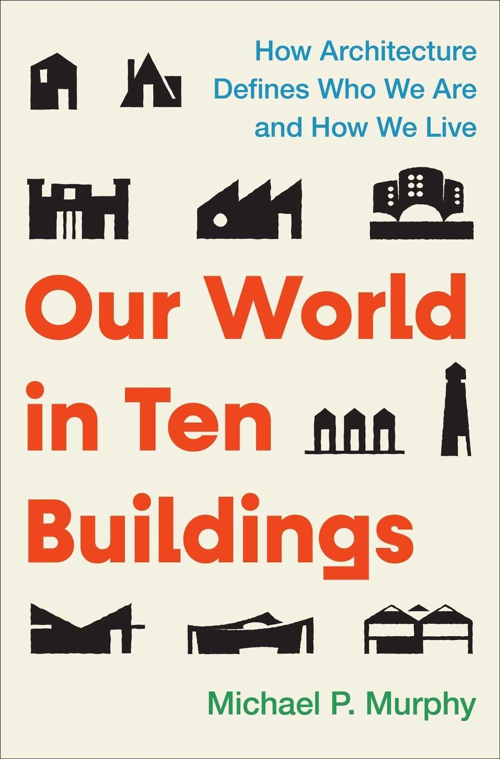 Our World in Ten Buildings by Michael Murphy - ISBN: 9781668056554