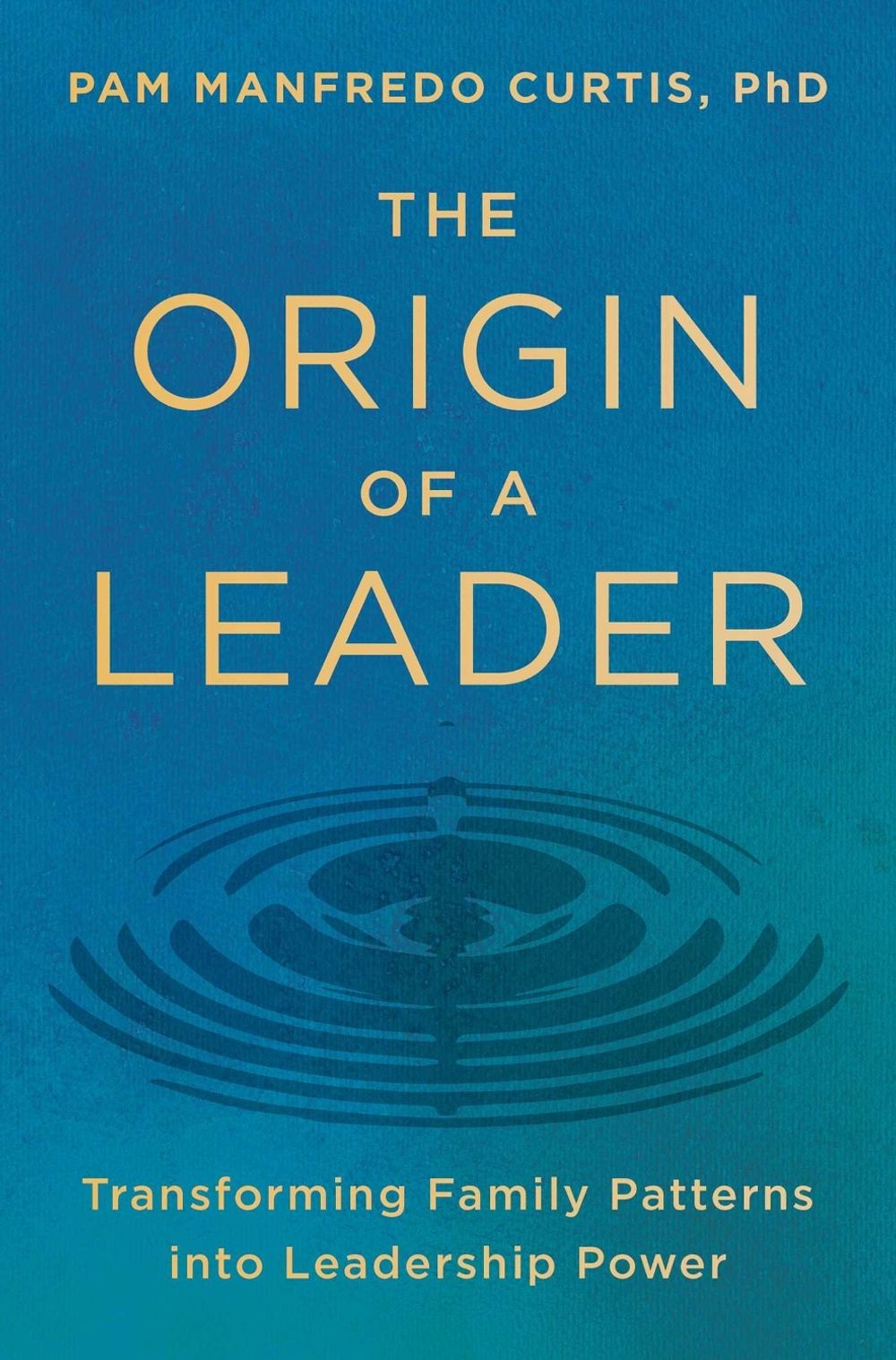 The Origin of a Leader by Pam Manfredo Curtis, PhD - ISBN: 9781668066386