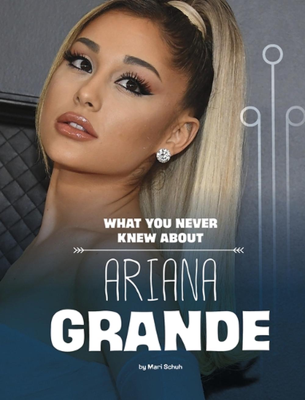 What You Never Knew About Ariana Grande, 9781669040514