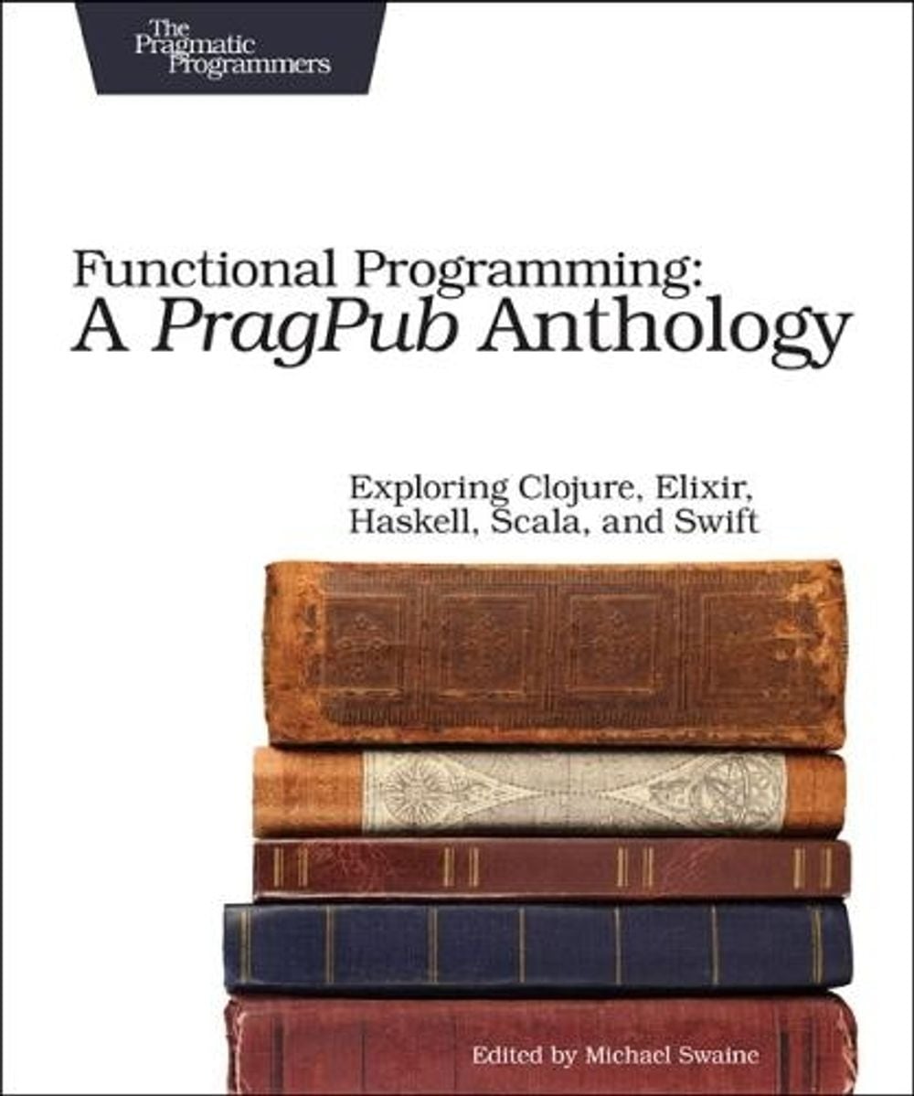 Functional Programming - A PragPub Anthology by Michael Swaine - ISBN: 9781680502336
