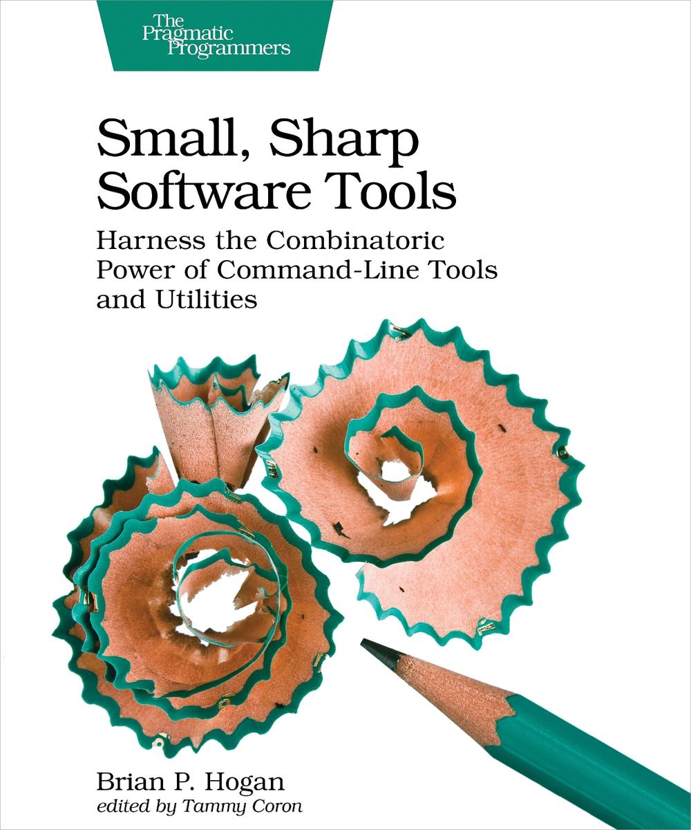 Small, Sharp, Software Tools by Brian Hogan - ISBN: 9781680502961