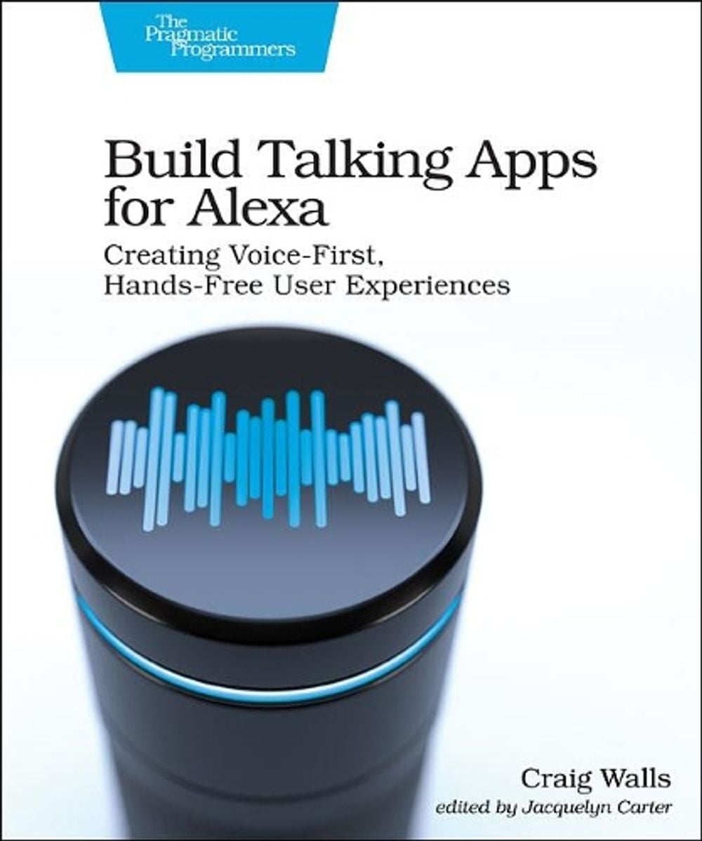 Build Talking Apps for Alexa by Craig Walls - ISBN: 9781680507256