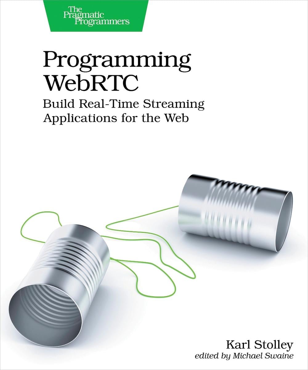 Programming WebRTC by Karl Stolley - ISBN: 9781680509038