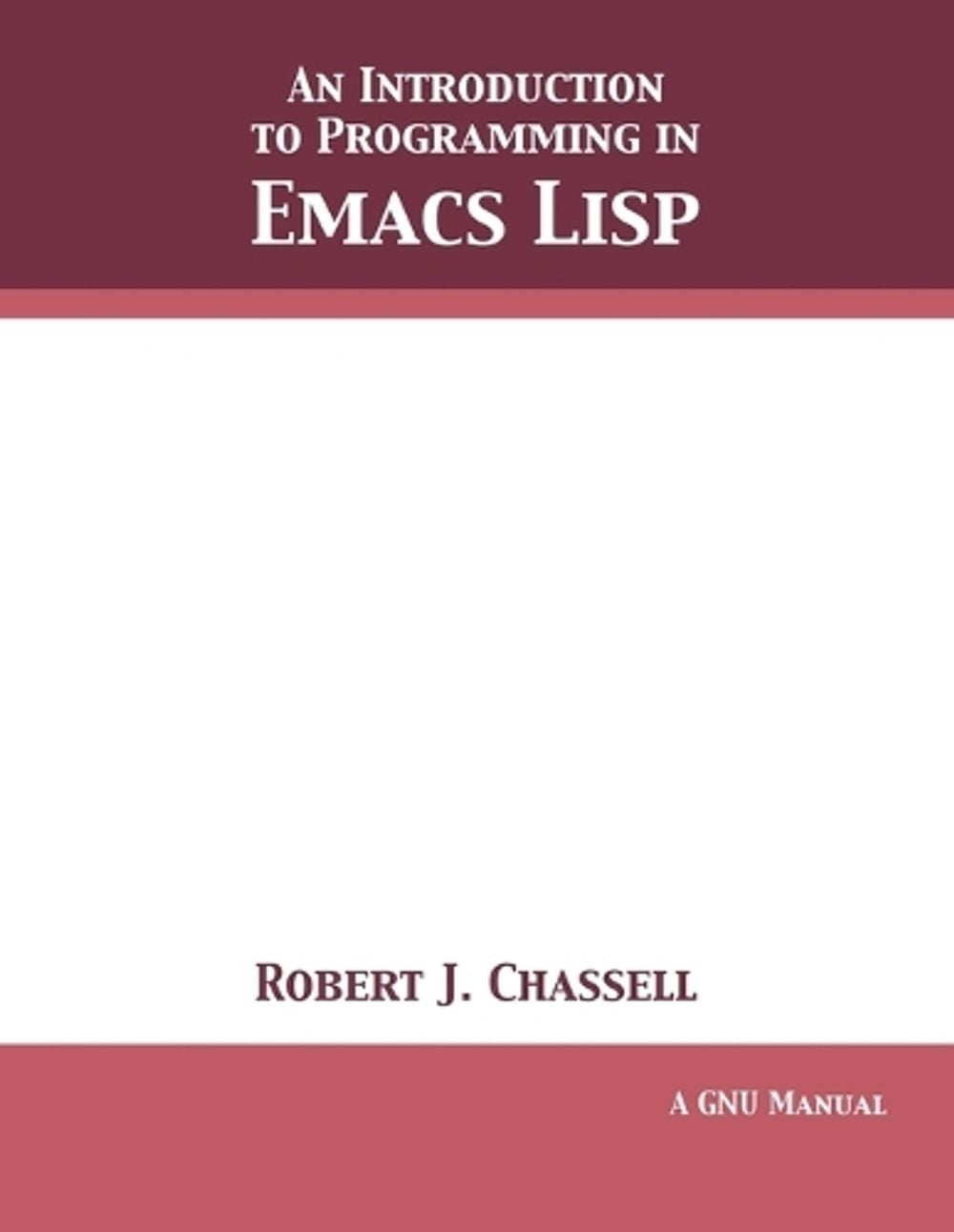 An Introduction to Programmimg in Emacs Lisp by Robert J. Chassell - ISBN: 9781680921755