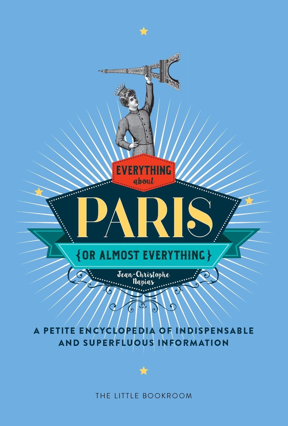 Everything (Or Almost Everything) About Paris by Jean-Christophe Napias - ISBN: 9781681371023