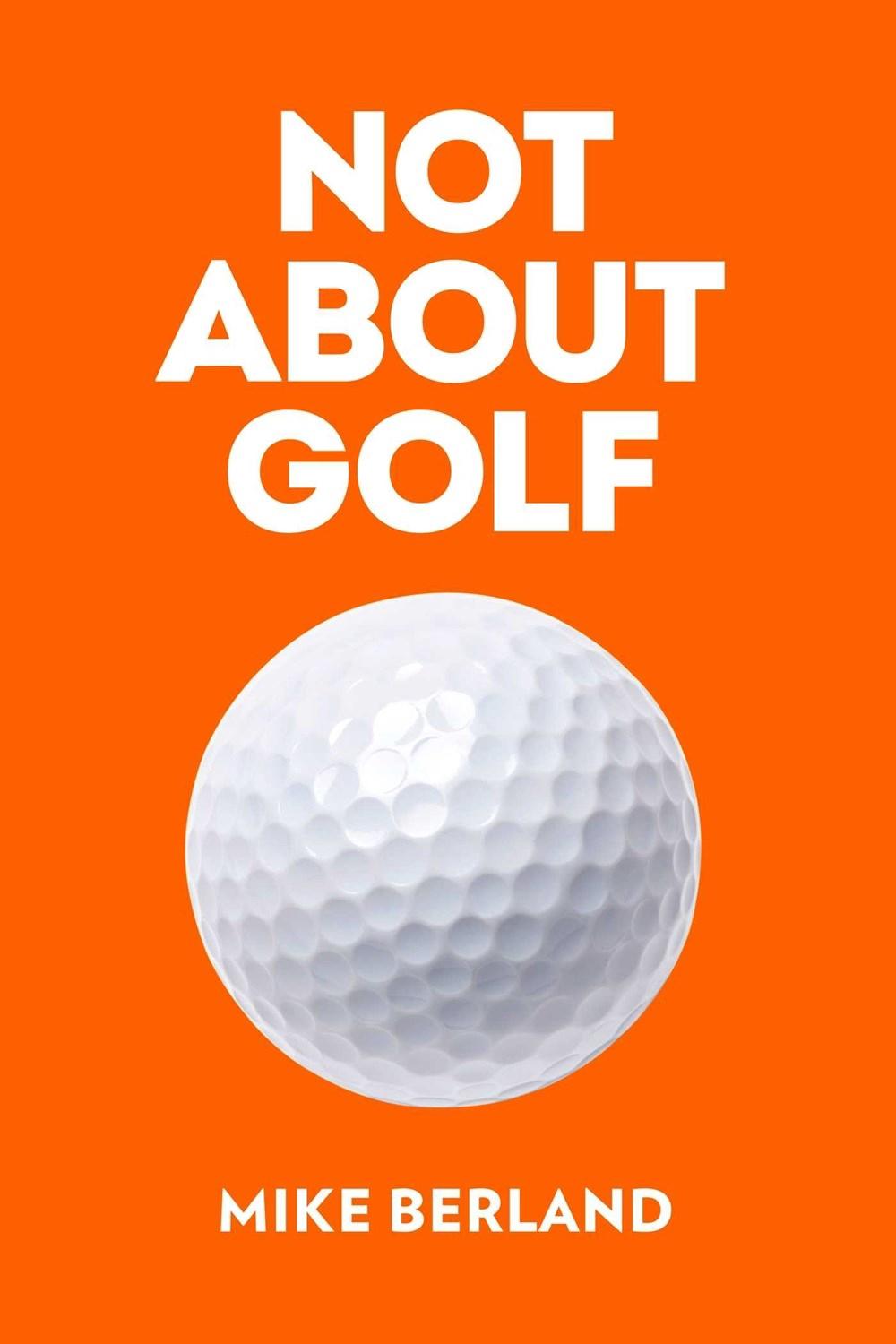 Not About Golf by Mike Berland - ISBN: 9781682452349