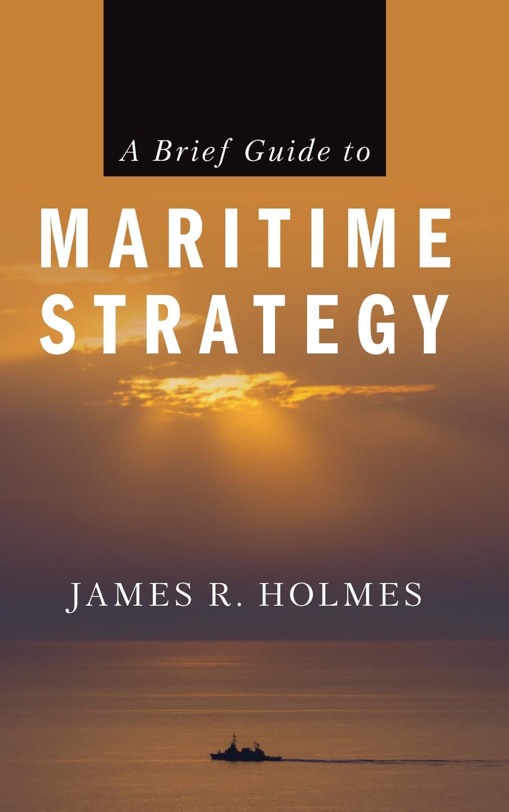A Brief Guide to Maritime Strategy by James R. Holmes - ISBN: 9781682479889