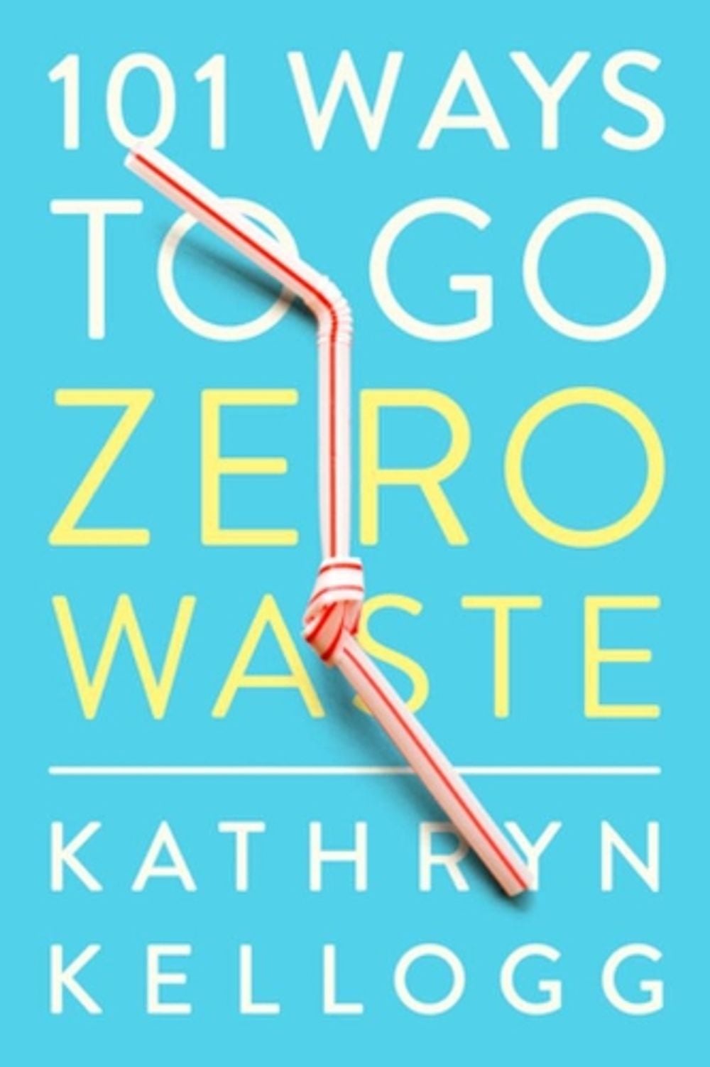 101 Ways to Go Zero Waste by Kathryn Kellogg - ISBN: 9781682683316