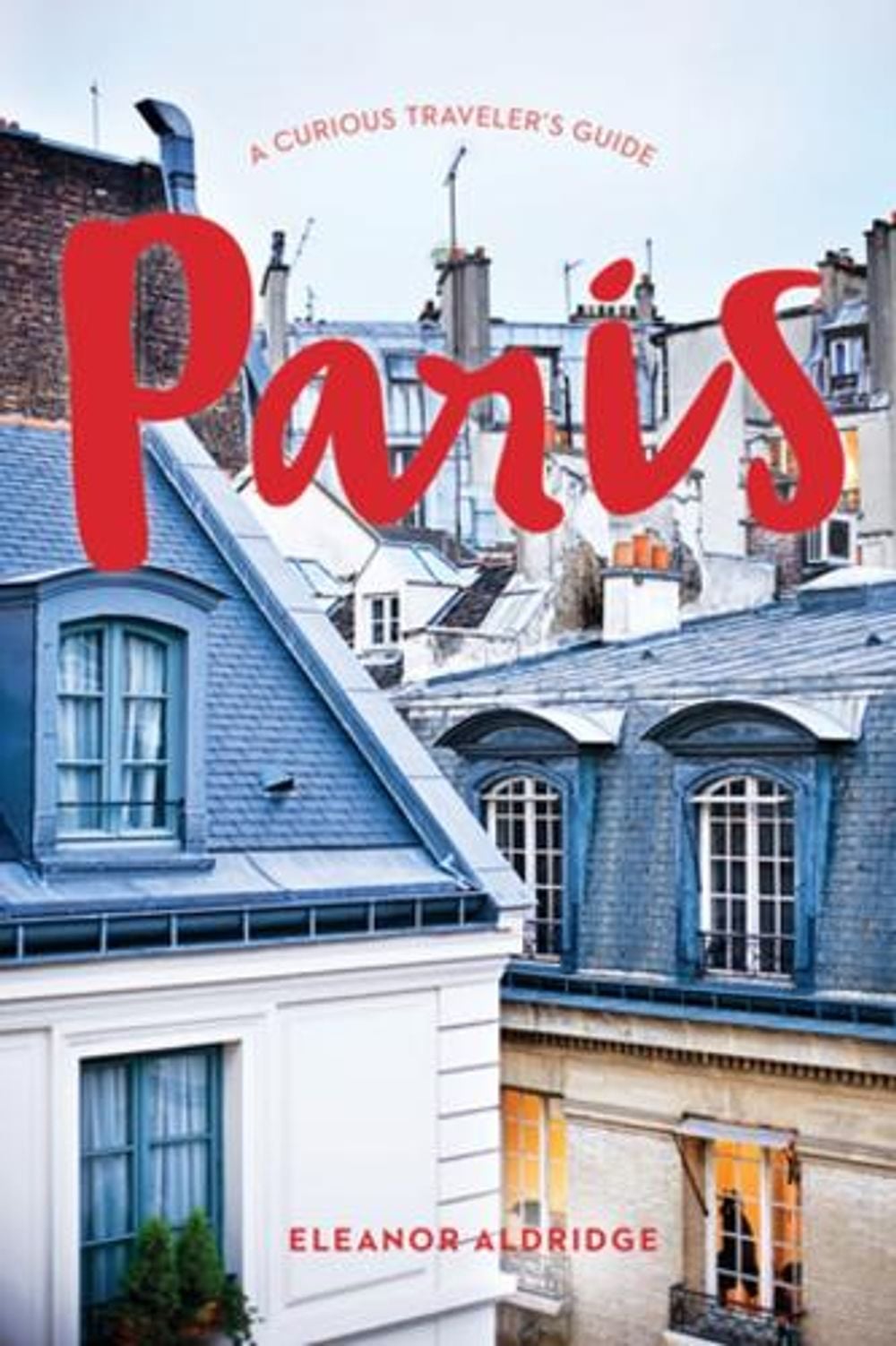 Paris: A Curious Traveler's Guide by Eleanor Aldridge - ISBN: 9781682683880