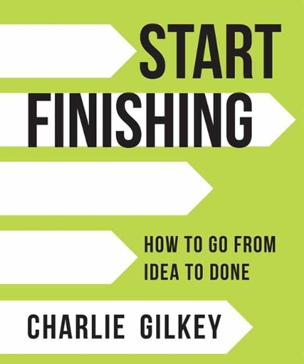 Start Finishing by Charlie Gilkey - ISBN: 9781683642633
