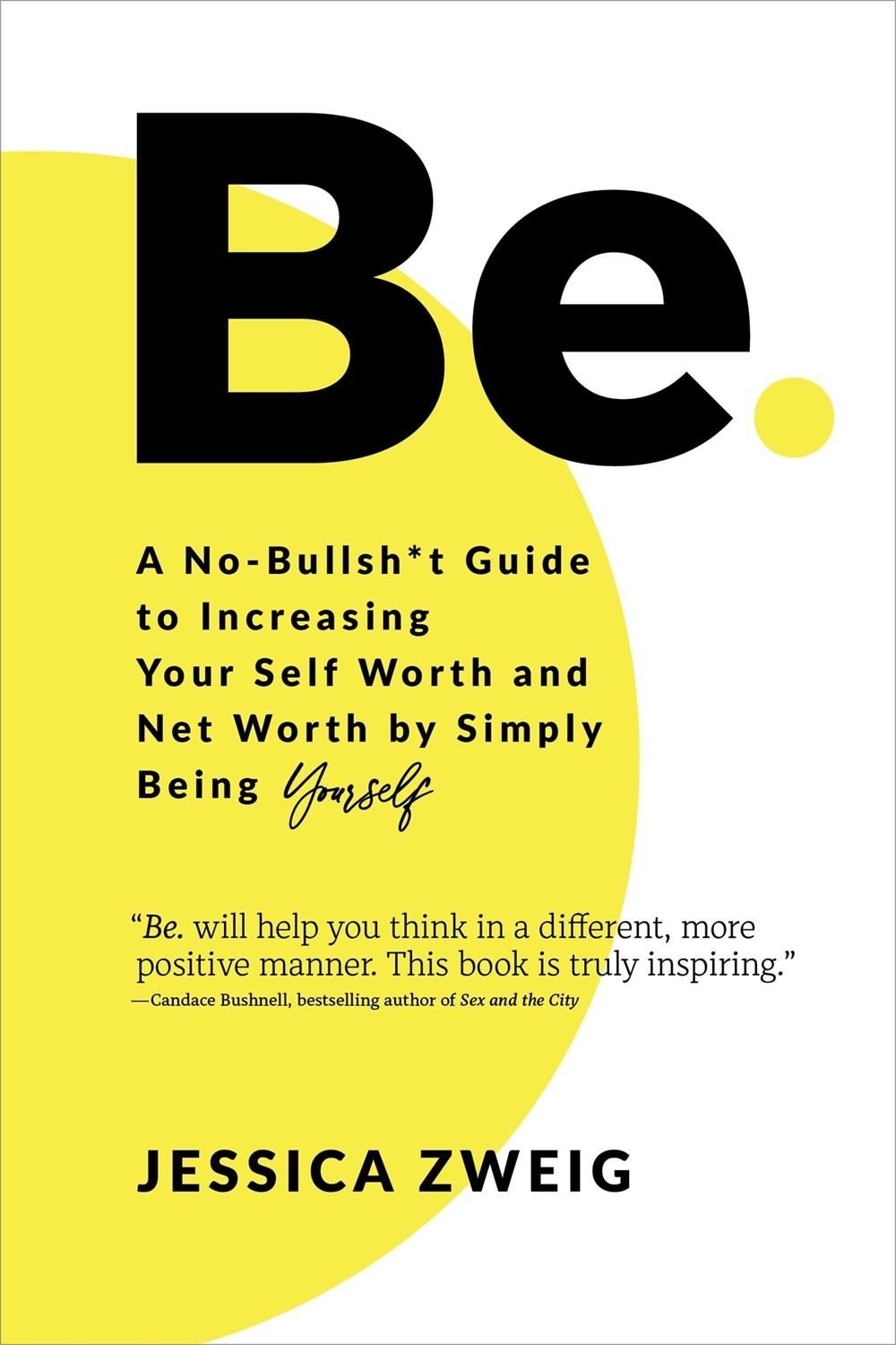 Be: A No-Bullsh*t Guide to Increasing Your Self Worth and Net Worth by Simply Being Yourself by Jessica Zweig - ISBN: 9781683646990