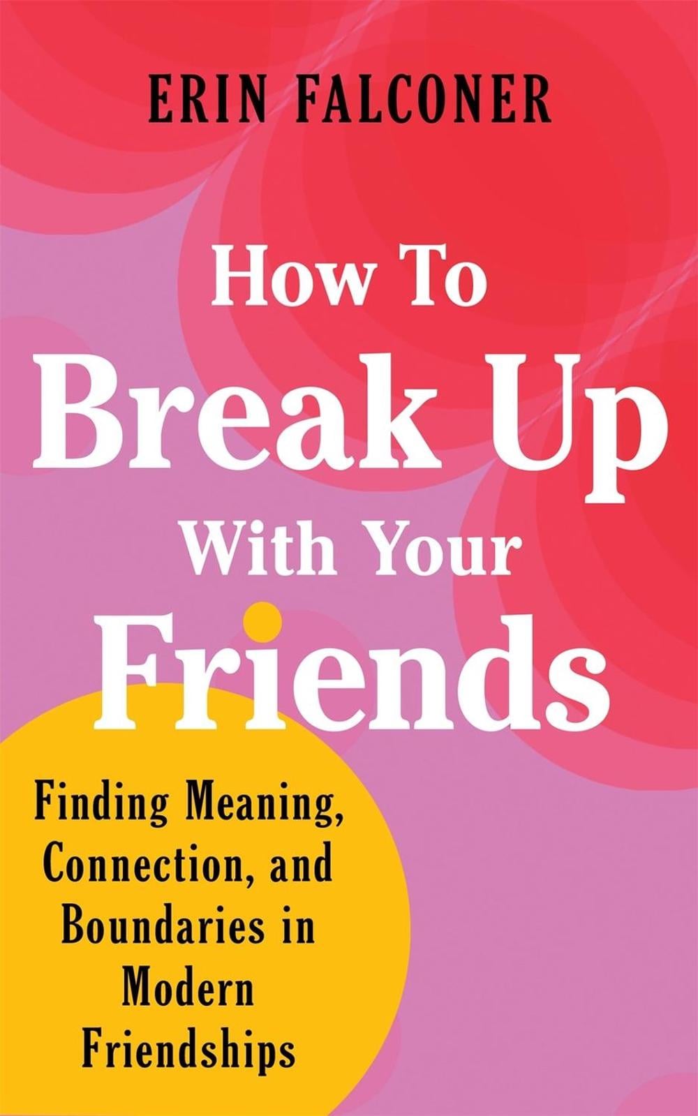 How to Break Up with Your Friends by Erin Falconer - ISBN: 9781683648130