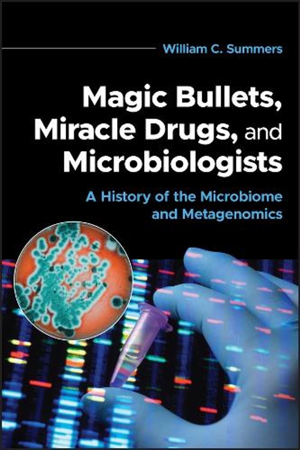 Magic Bullets, Miracle Drugs, and Microbiologists by William C. Summers - ISBN: 9781683674771