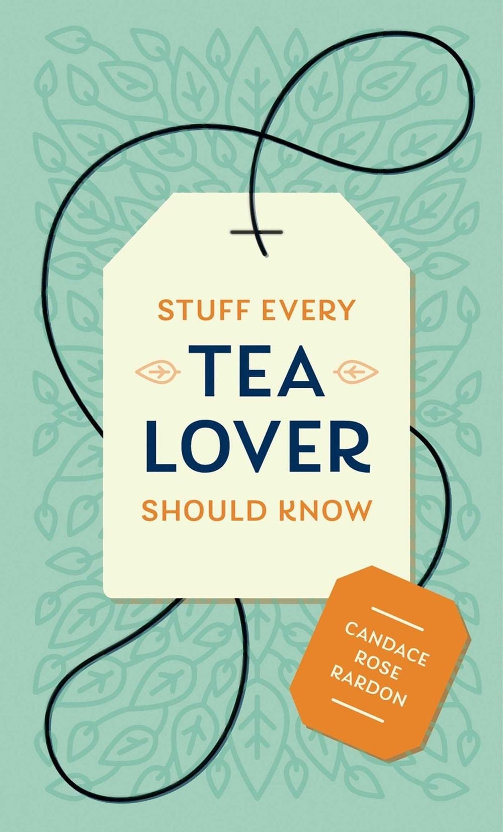 Stuff Every Tea Lover Should Know by Candace Rose Rardon - ISBN: 9781683691785