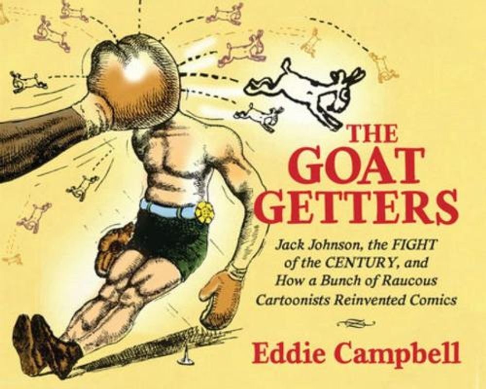 The Goat Getters: Jack Johnson, the Fight of the Century, and How a Bunch of Raucous Cartoonists Reinvented Comics by Eddie Campbell - ISBN: 9781684051380