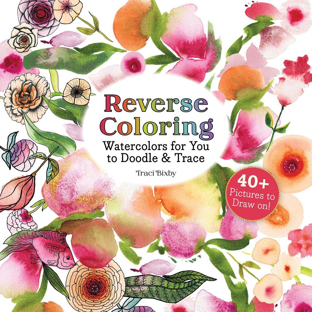 Reverse Coloring Watercolors for You to Doodle & Trace by Traci Bixby - ISBN: 9781684620975