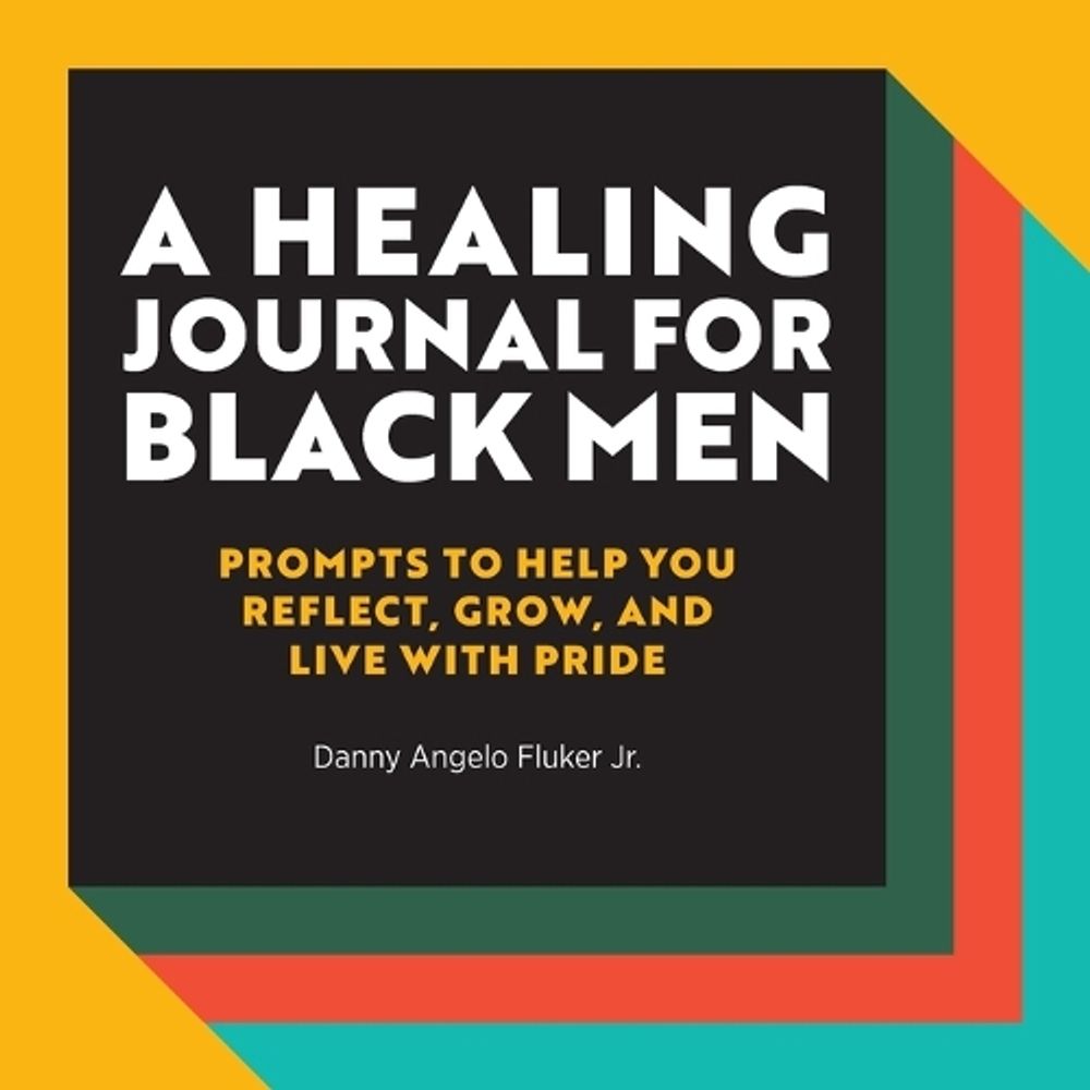 A Healing Journal for Black Men by Danny Angelo Fluker Jr. - ISBN: 9781685393403