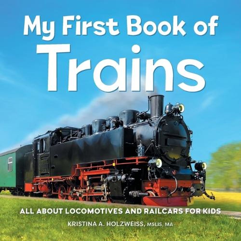 My First Book of Trains by Kristina A. Holzweiss MSLIS, MA - ISBN: 9781685394950