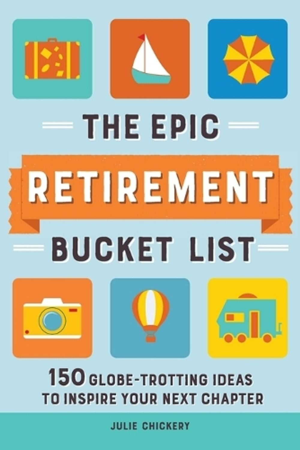 The Epic Retirement Bucket List by Julie Chickery - ISBN: 9781685396381