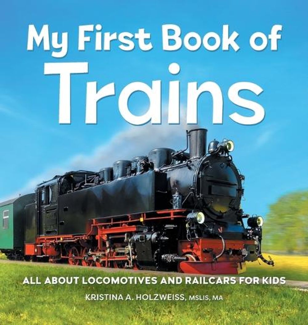 My First Book of Trains by Kristina A. Holzweiss MSLIS, MA - ISBN: 9781685396411
