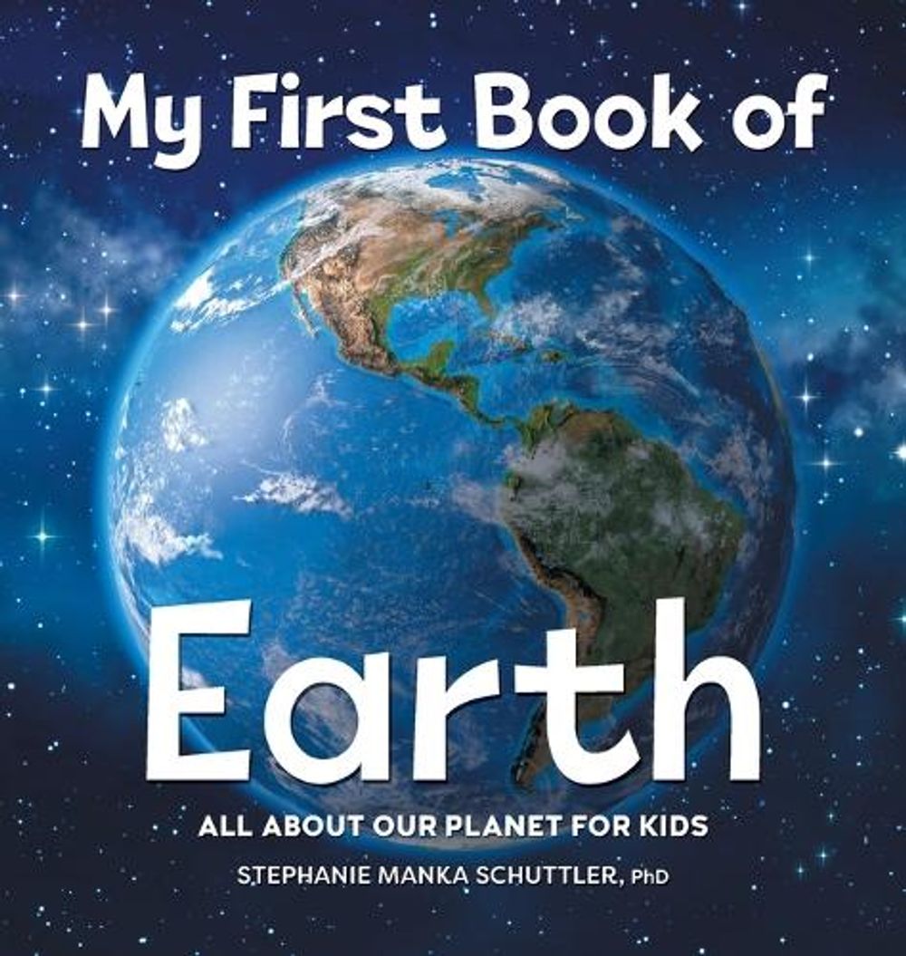 My First Book of Earth by Stephanie Manka Schuttler PhD - ISBN: 9781685396527