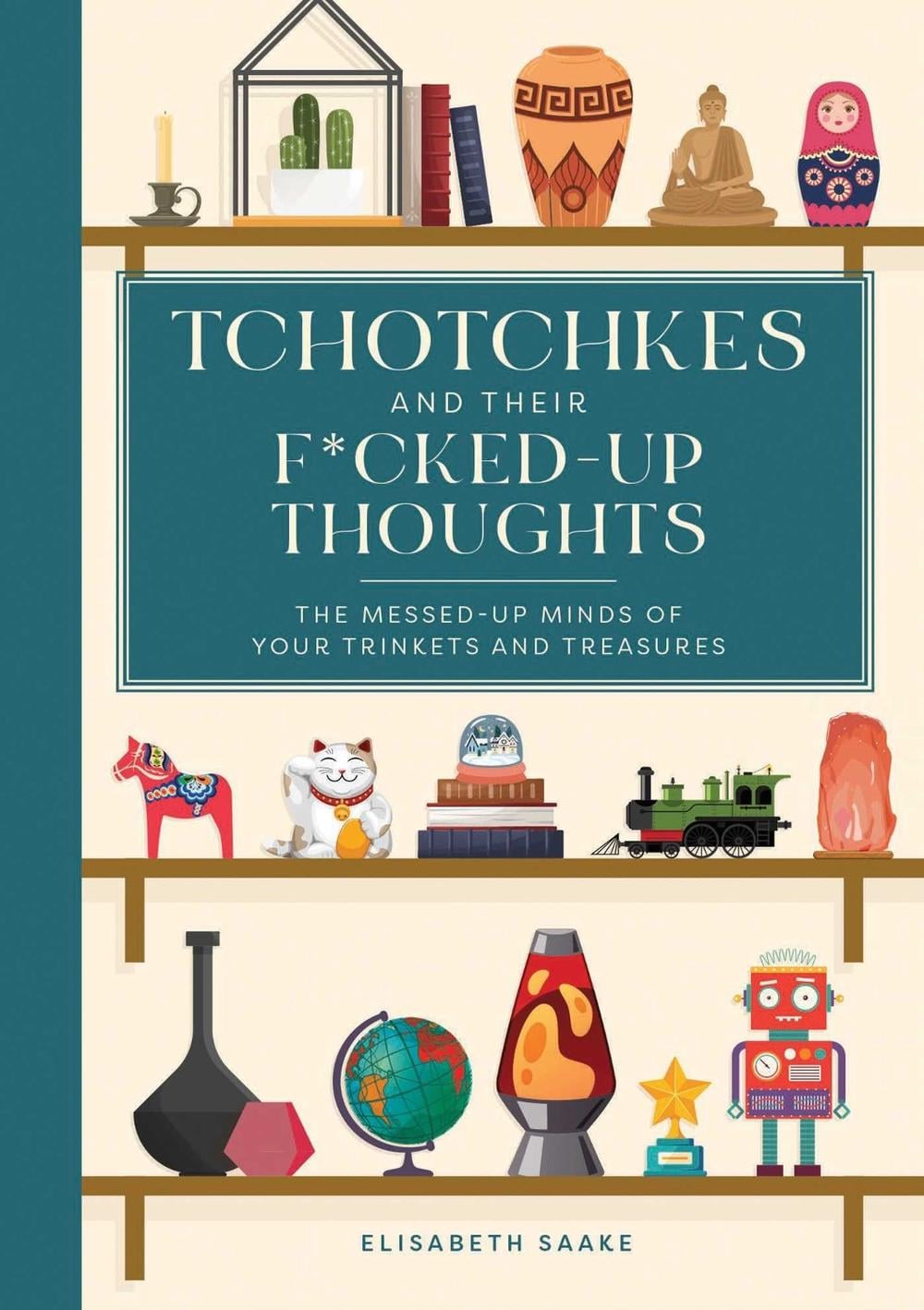 Tchotchkes and their F*cked-Up Thoughts by Elisabeth Saake - ISBN: 9781685556211