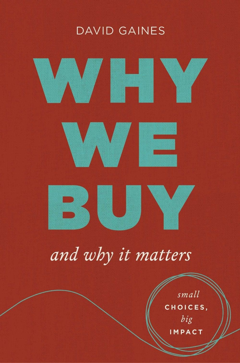 Why We Buy and Why It Matters by David Gaines - ISBN: 9781685556266