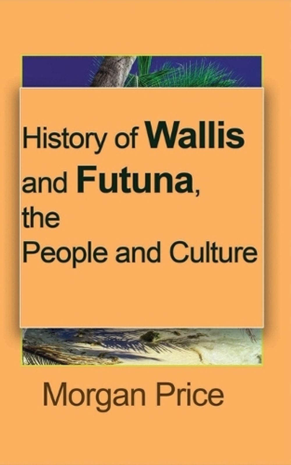 History of Wallis and Futuna, the People and Culture by Morgan Price - ISBN: 9781715305352