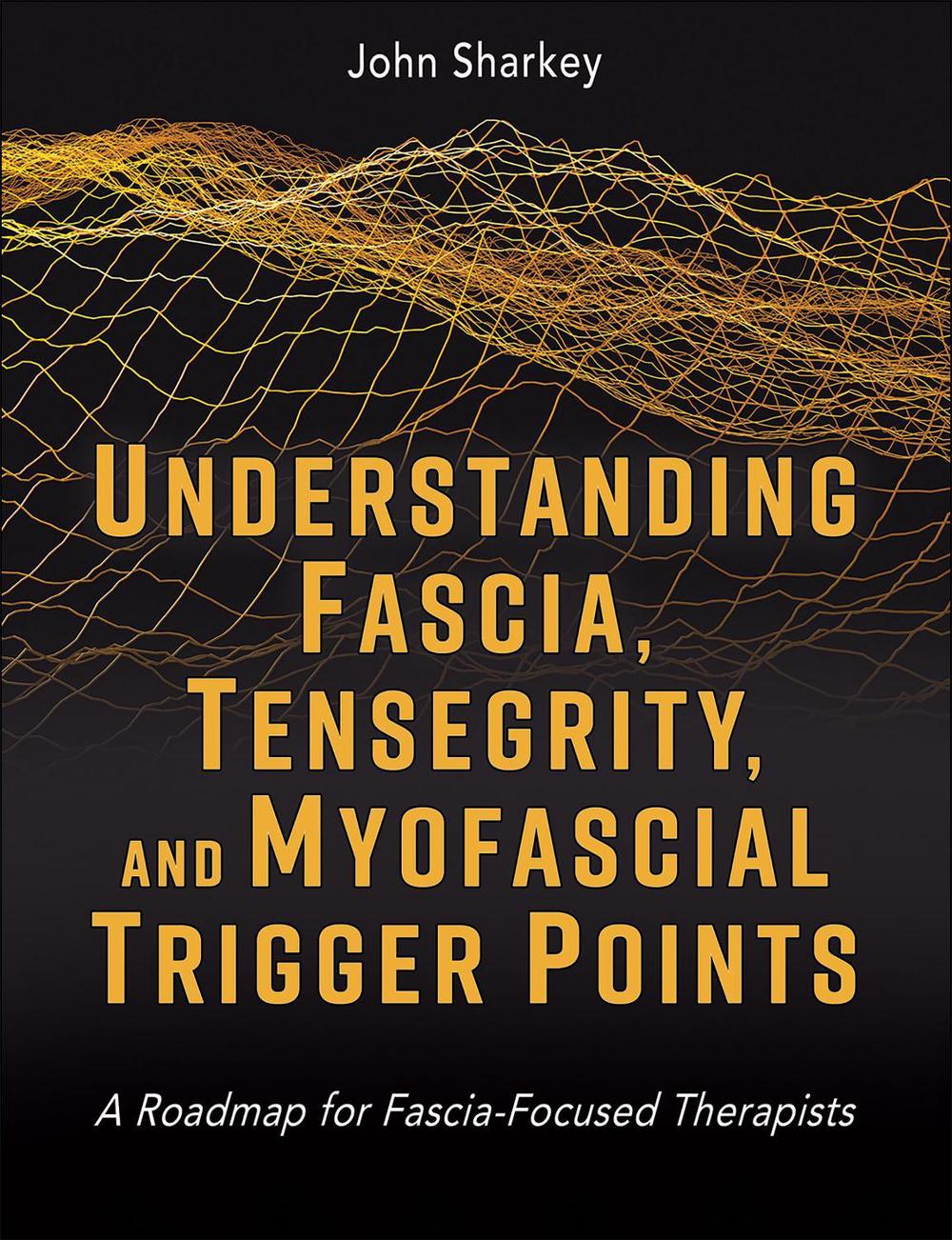 Understanding Fascia, Tensegrity, and Myofascial Trigger Points, 9781718237506
