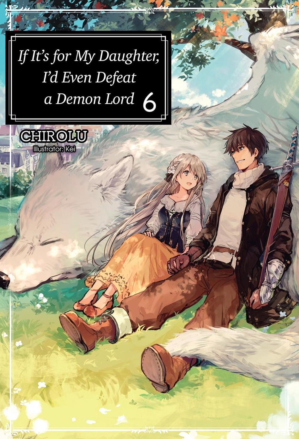 If It's for My Daughter, I'd Even Defeat a Demon Lord: Volume 6 (Light Novel) by Matthew Warner - ISBN: 9781718353053