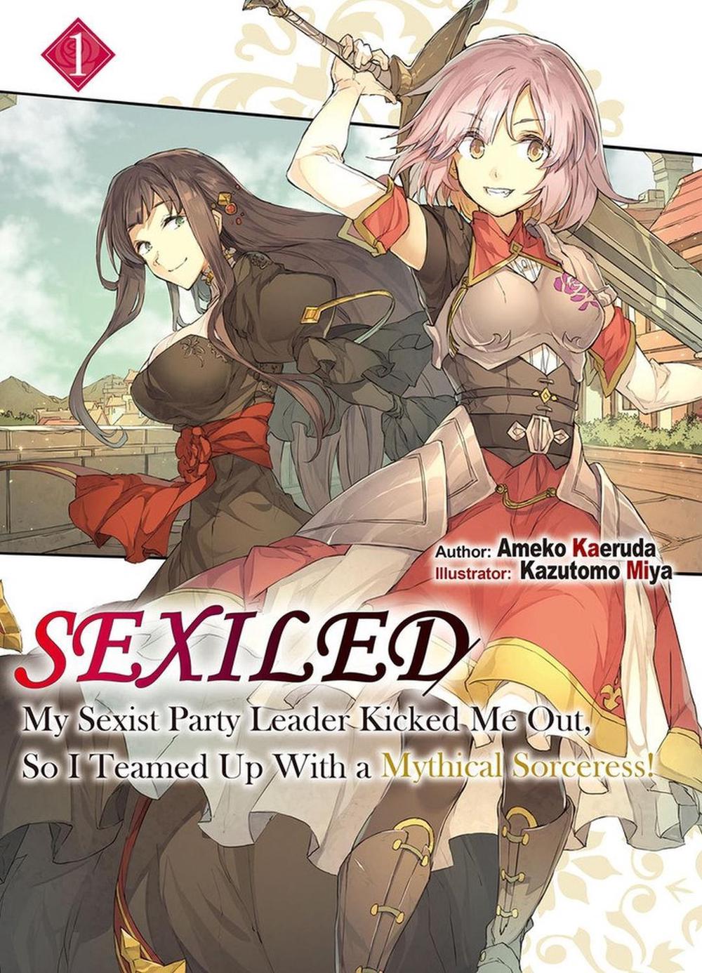 Sexiled: My Sexist Party Leader Kicked Me Out, So I Teamed Up With a Mythical Sorceress! Vol. 1 (Light Novel) by Ameko Kaeruda - ISBN: 9781718366404