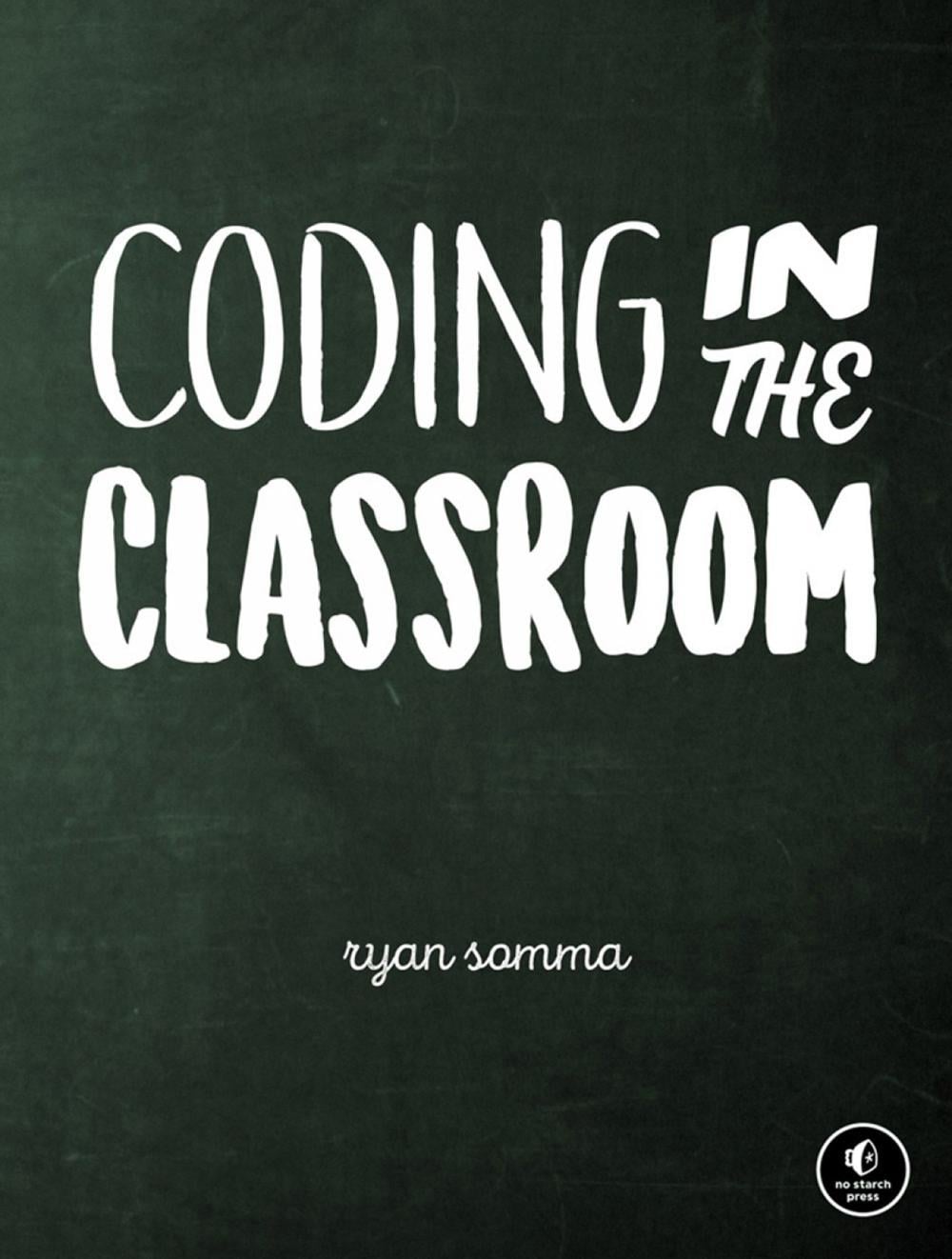 Coding in the Classroom by Ryan Somma - ISBN: 9781718500341