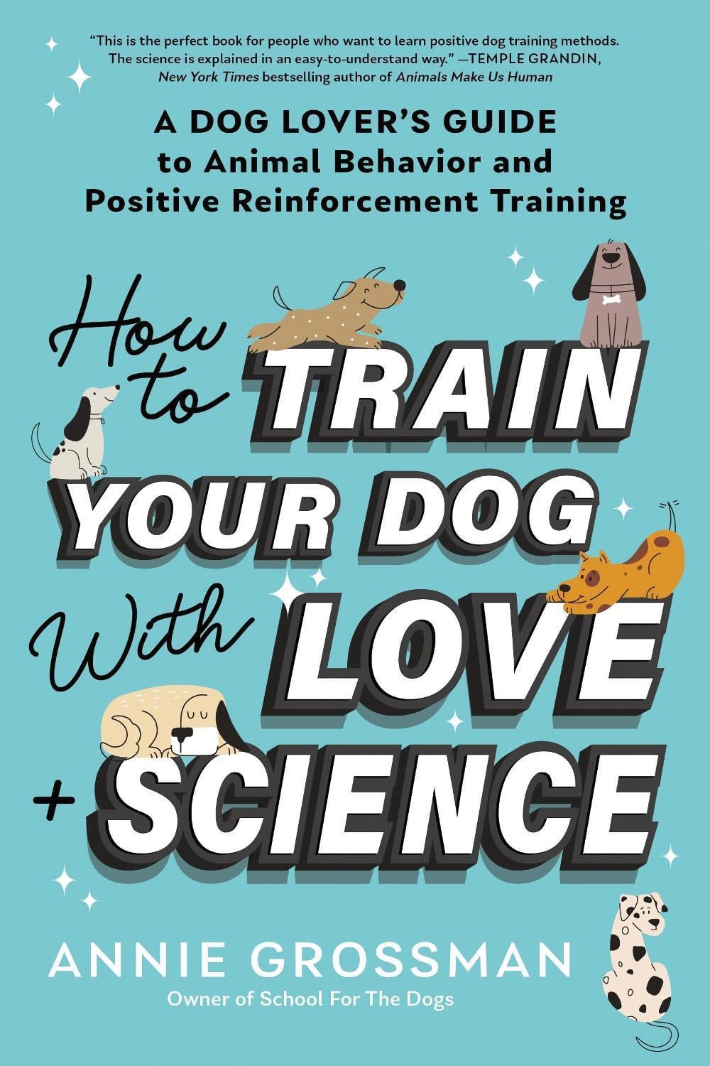 How to Train Your Dog with Love + Science by Annie Grossman - ISBN: 9781728272795