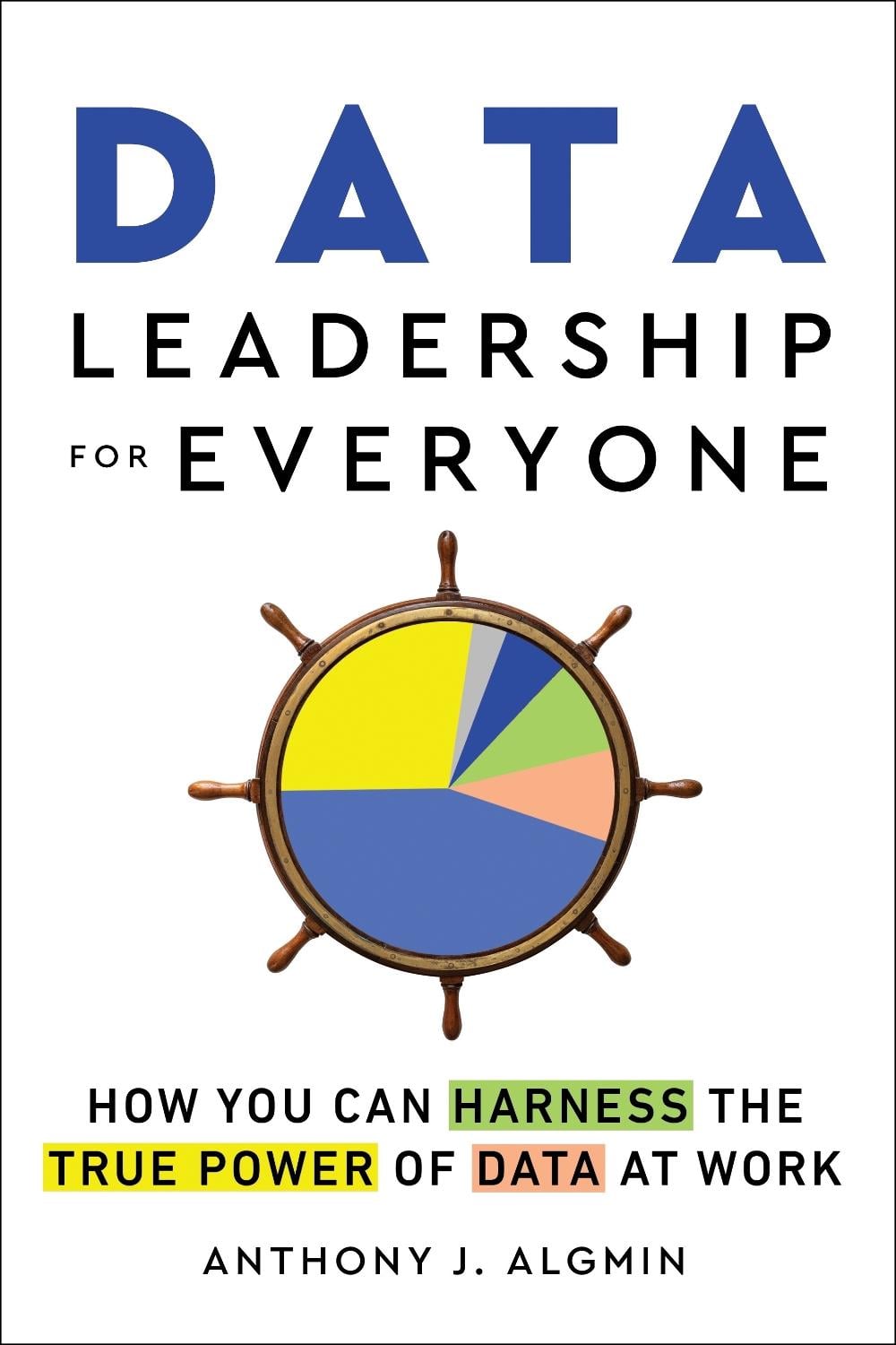 Data Leadership for Everyone by Anthony J. Algmin - ISBN: 9781728285214