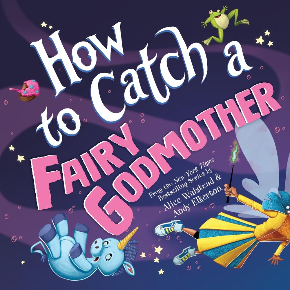 How to Catch a Fairy Godmother by Alice Walstead - ISBN: 9781728293004