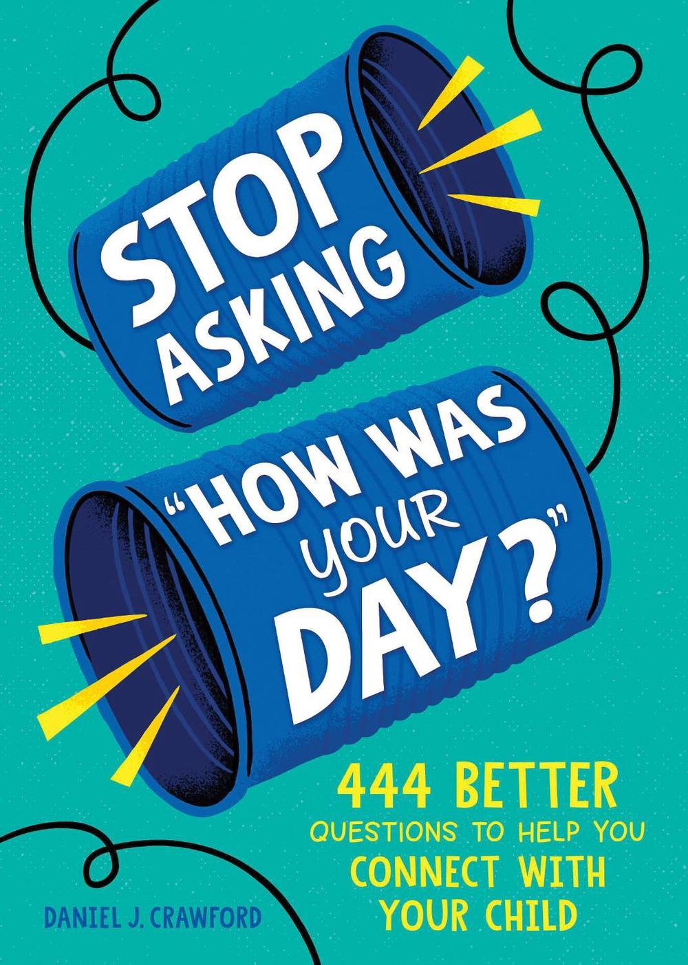 Stop Asking "How Was Your Day?" by Daniel J. Crawford - ISBN: 9781728298504