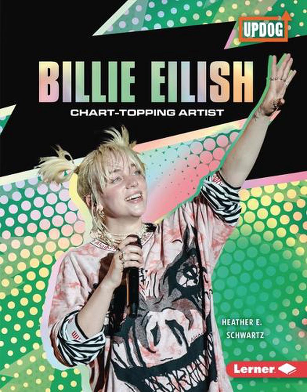 Billie Eilish ChartTopping Artist by Heather E. Schwartz, Hardcover