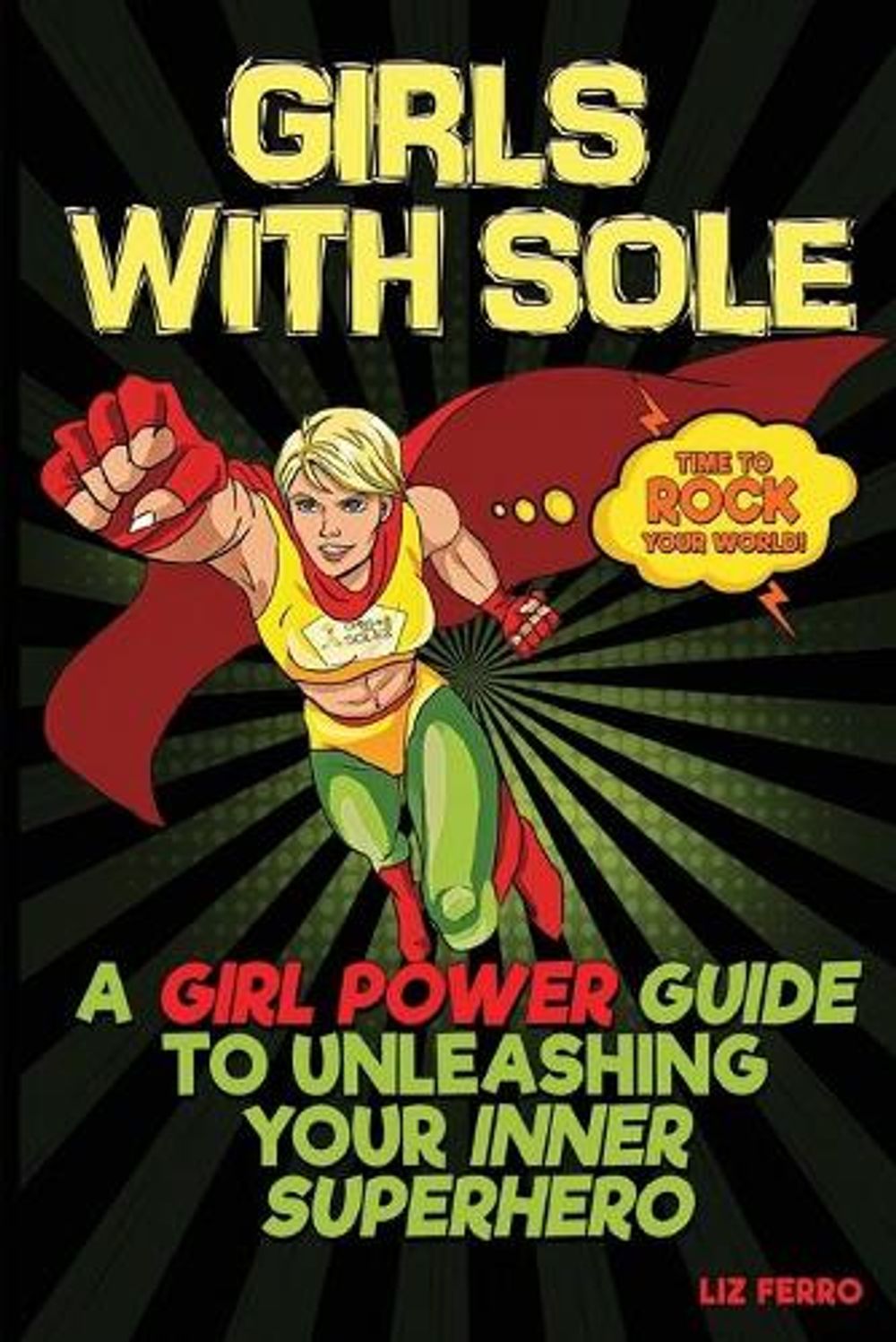 Girls with Sole: A Girl Power Guide to Unleashing Your Inner Superhero by Liz Ferro - ISBN: 9781732888807