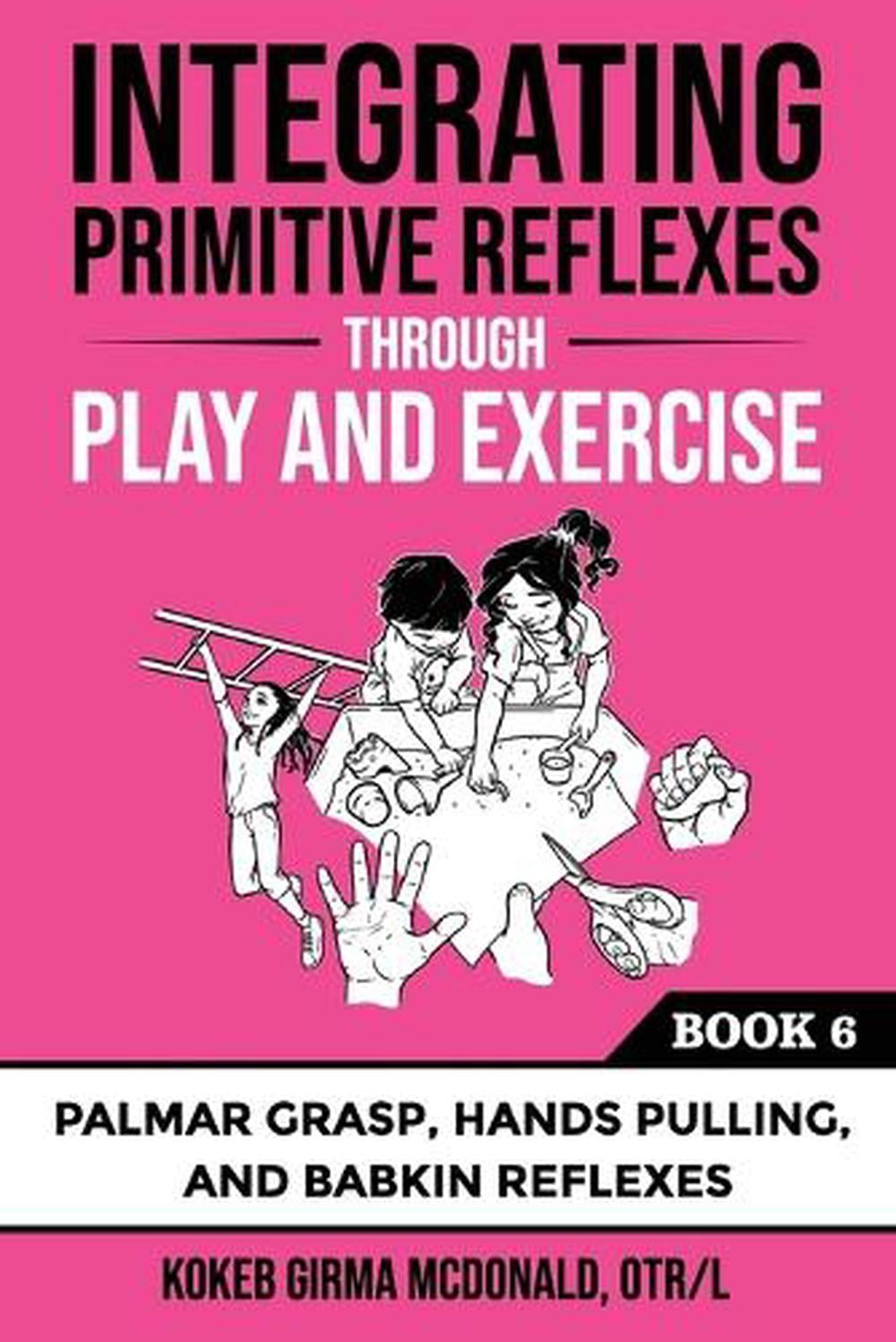 Integrating Primitive Reflexes Through Play and Exercise by Kokeb Girma McDonald - ISBN: 9781734214383