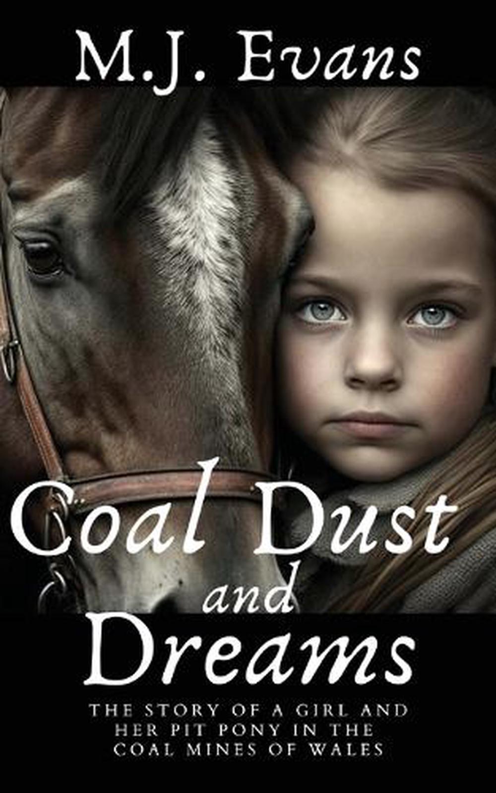 Coal Dust and Dreams - The Story of a Girl and Her Pit Pony in the Coal Mines of Wales by M.J. Evans - ISBN: 9781737361886