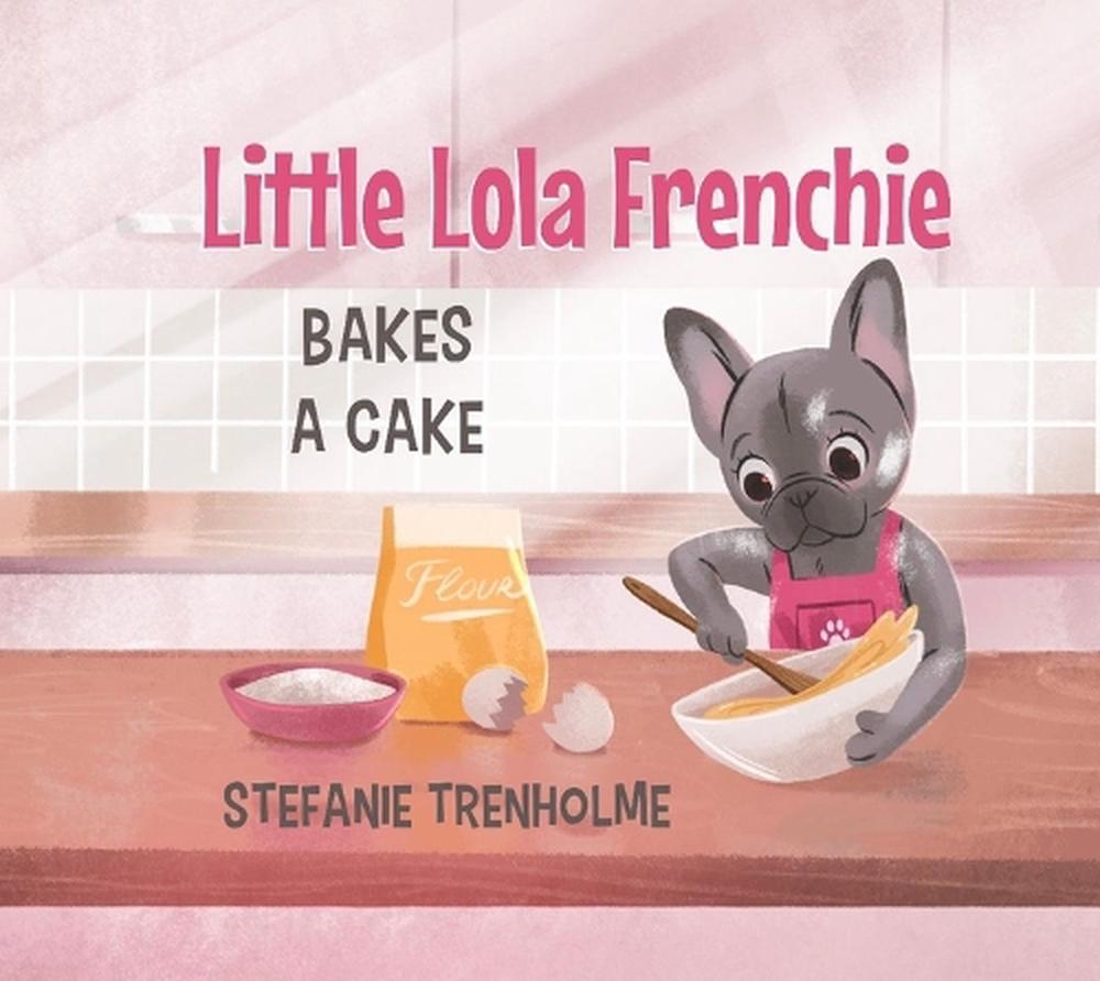 Little Lola Frenchie Bakes a Cake, 9781737742319