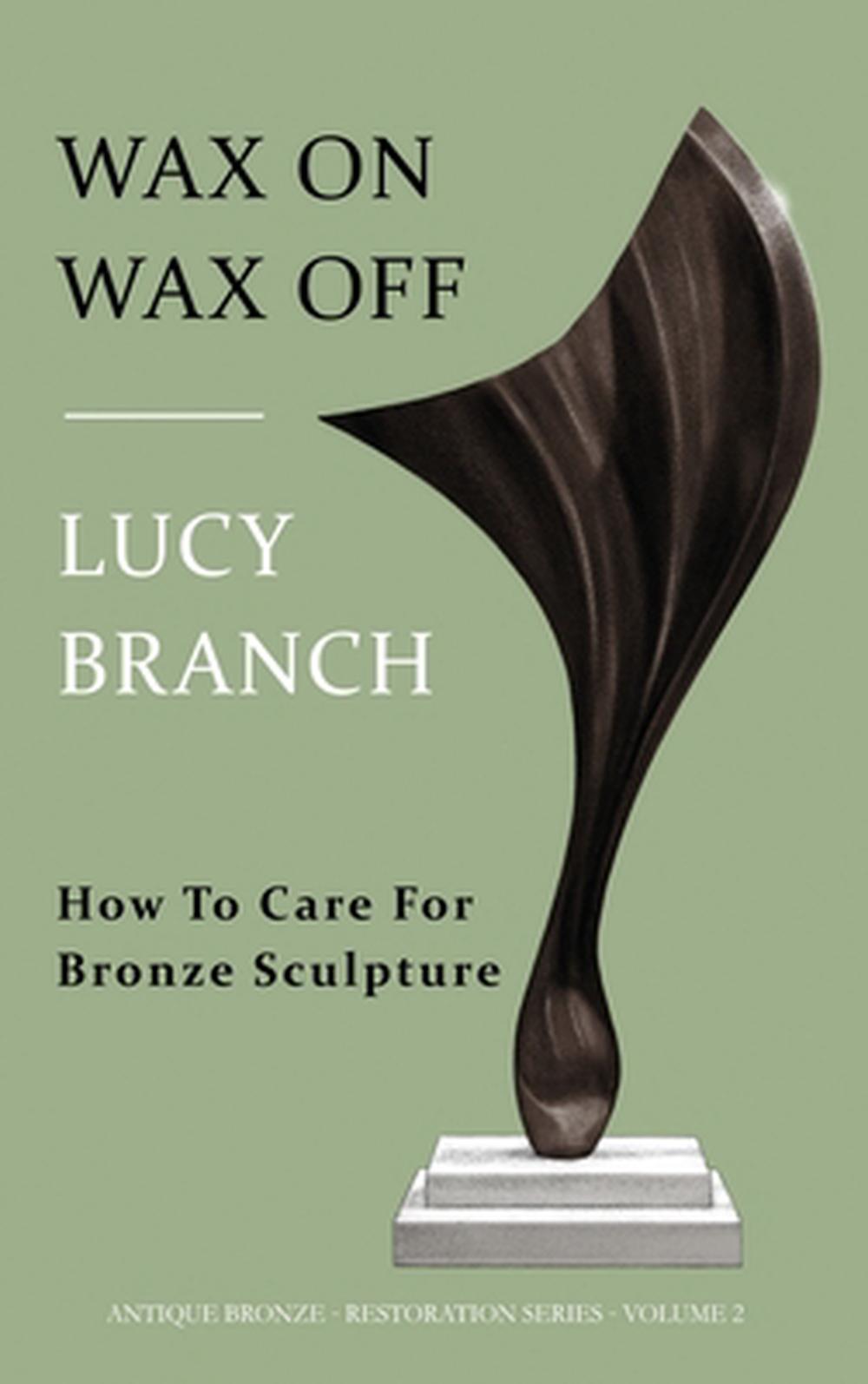 Wax On Wax Off - How To Care For Bronze Sculpture, 9781738550111