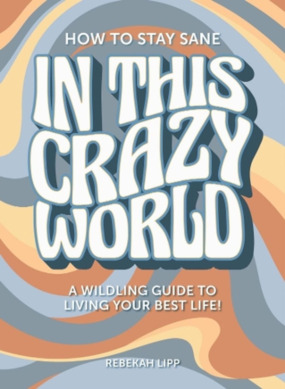 How To Stay Sane In This Crazy World by Rebekah Lipp - ISBN: 9781738599561