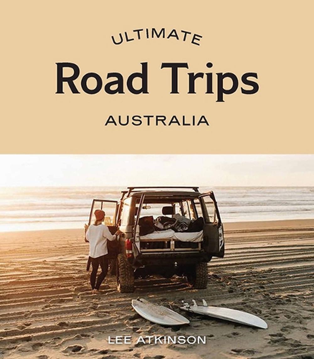 Ultimate Road Trips: Australia by Lee Atkinson - ISBN: 9781741176506