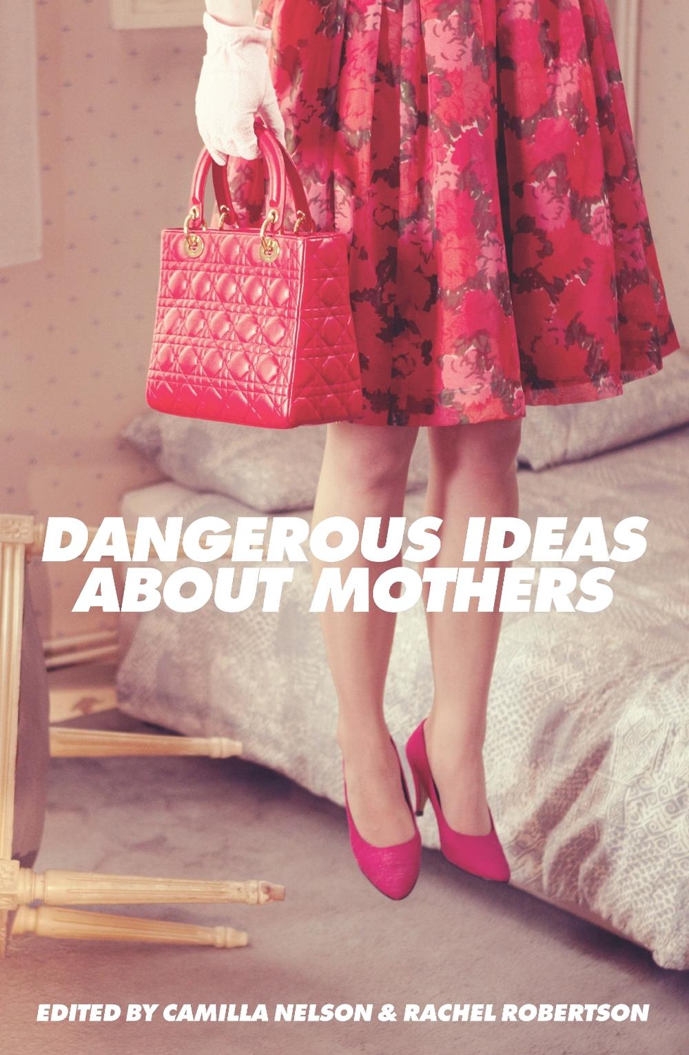 Dangerous Ideas About Mothers by Camilla Nelson - ISBN: 9781742589909