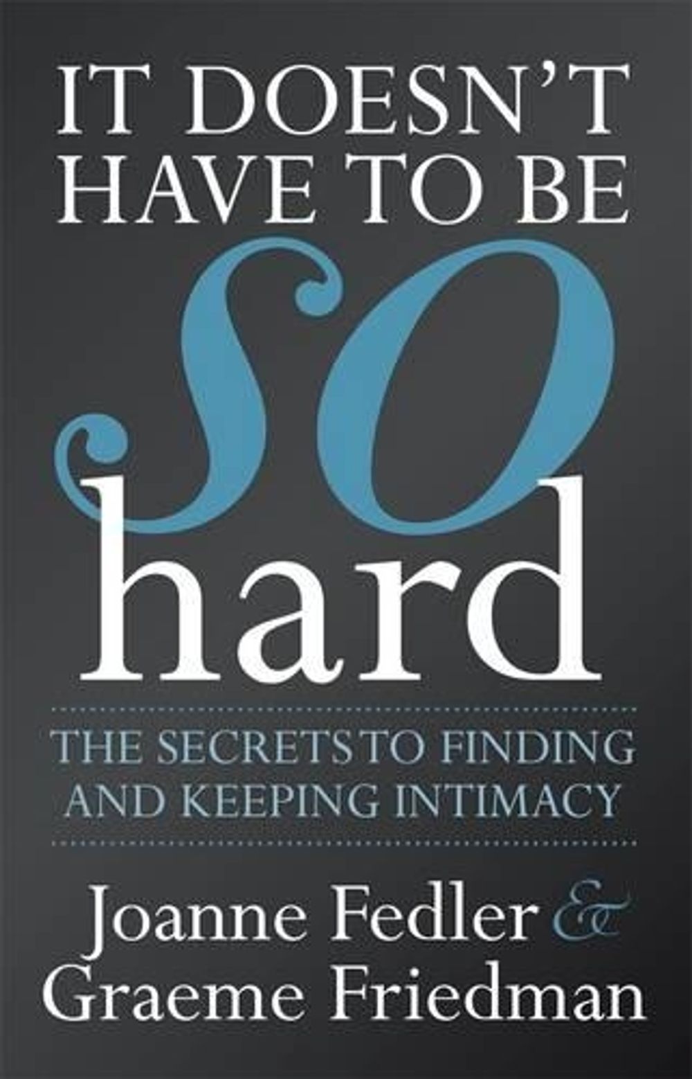 It Doesn't Have To Be So Hard: Secrets to Finding & Keeping Intimacy by Joanne Fedler - ISBN: 9781742754901