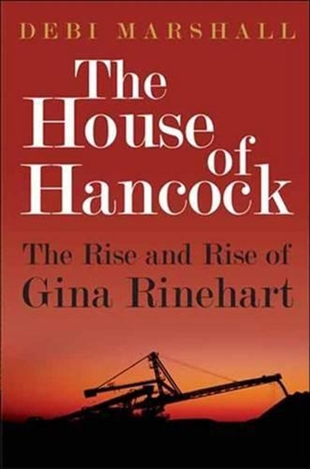 The House of Hancock: The Rise and Rise of Gina Rinehart by Debi Marshall - ISBN: 9781742756745
